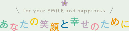 あなたの笑顔と幸せのために